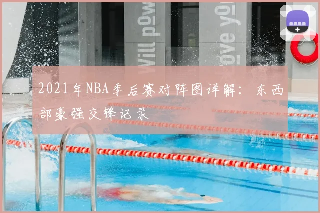 2021年NBA季后赛对阵图详解：东西部豪强交锋记录