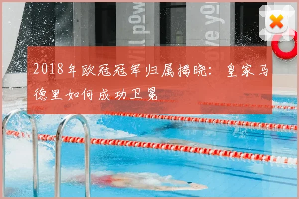 2018年欧冠冠军归属揭晓：皇家马德里如何成功卫冕