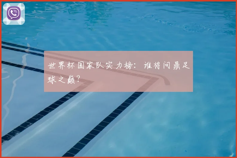 世界杯国家队实力榜:谁将问鼎足球之巅?