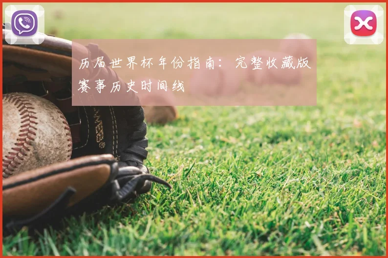 历届世界杯年份指南：完整收藏版赛事历史时间线