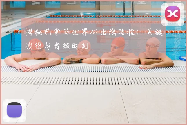 揭秘巴拿马世界杯出线路程：关键战役与晋级时刻