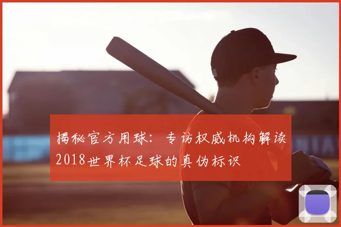 揭秘官方用球：专访权威机构解读2018世界杯足球的真伪标识