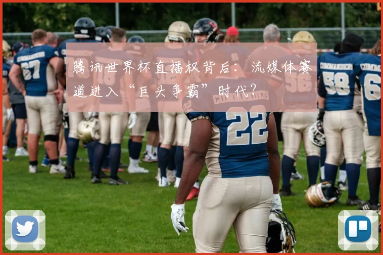 腾讯世界杯直播权背后：流媒体赛道进入“巨头争霸”时代？